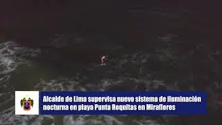 Alcalde de Lima supervisó nueva iluminación en playa Punta Roquitas