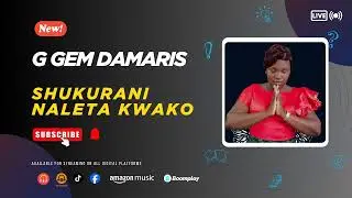 G GEM DAMARIS - SHUKURANI NALETA KWAKO (OFFICIAL AUDIO)