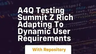 A4q testing summit z rich adapting to dynamic user requirements