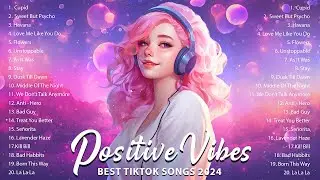 Tiktok songs 2024 🍒 Positive songs to start your day ~ Best tiktok songs