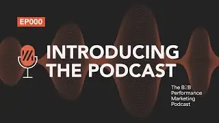 0. Introducing the B2B Performance Marketing Podcast