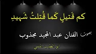 كمْ قَتيلٍ كمَا قُتِلْتُ شَهيدِ . بصوت الفنان عبد المجيد المجذوب