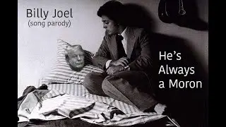 He's Always a Moron (Donald Trump / Billy Joel 