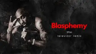 Blasphemy - 2pac (Televizor Remix) 