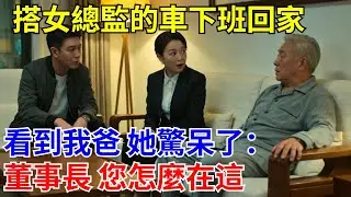 搭女總監的車下班回家，看到我爸 她驚呆了：董事長 您怎麽在這？#原創#情感#情感故事#故事#爽文#奇聞#為人處世#生活經驗