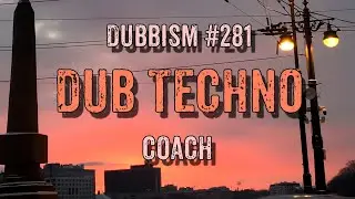 DUB TECHNO || DUBBISM №281 - Coach