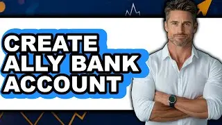 How to Create an Ally Bank Account: Easy Method Guide