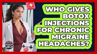 Who Gives Botox Injections For Chronic Migraine Headaches? - Headache and Migraine Help