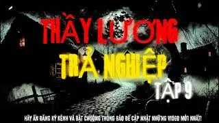 TRUYỆN MA ĐÌNH SOẠN : THẦY LƯƠNG TRẢ NGHIỆP TẬP 9 | GIỌNG ĐỌC ĐÌNH SOẠN