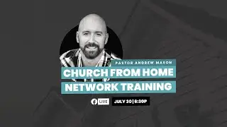 CHURCH FROM HOME NETWORK TRAINING | PASTOR ANDREW MASON
