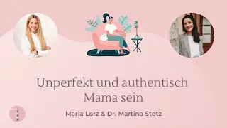 Unperfekt und authentisch Mama sein | Podcast f&uuml;r Eltern | Dr. Martina Stotz