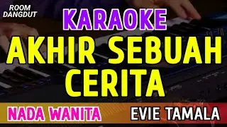 AKHIR SEBUAH CERITA - KARAOKE NADA WANITA ~ EVIE TAMALA