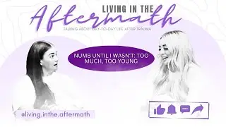 Numb Until I Wasn’t: Too Much, Too Young