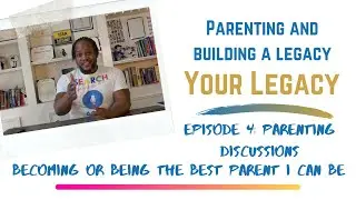 Parenting Discussion And Tips: Building A Legacy | Episode 4 Your Legacy