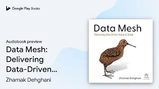 Data Mesh: Delivering Data-Driven Value at&hellip; by Zhamak Dehghani &middot; Audiobook preview