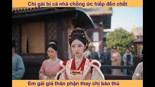 Chị gái bị cả nhà chồng bắt nạt, em gái thế thân trà thù cho chị #haitau #phimcotrang