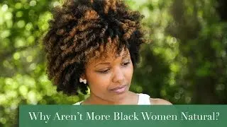 Naptural Hair Interviews: Why Aren't More Black Women Natural?