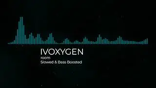 IVOXYGEN - room [Slowed & Bass Boosted]