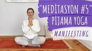 D&uuml;ş&uuml;nceden Ger&ccedil;eğe Manifesting Meditasyonu | Pijama Yoga ile Meditasyon #5
