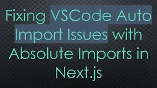 Fixing VSCode Auto Import Issues with Absolute Imports in Next.js