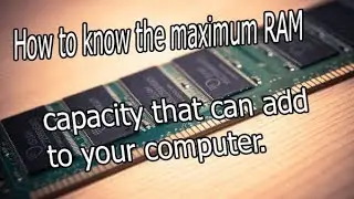 How to know the maximum RAM capacity that can add to your computer.