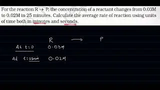 For the reaction R &rarr; P, the concentration of a reactant changes from 0.03 M to 0.02 M in 25...