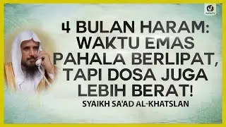 4 Bulan Haram: Waktu Emas Pahala Berlipat, Tapi Dosa Juga Lebih Berat - Syaikh Sa'ad al-Khatslan