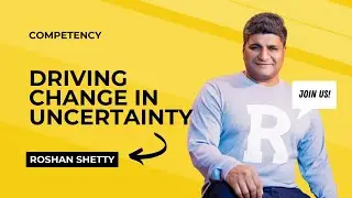 Driving Change In Uncertainty - Competency - Roshan Shetty