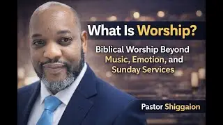 What Is Worship? Biblical Worship Beyond Music, Emotion, and Sunday Services