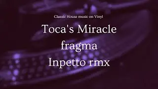Fragma -  Tocas Miracle inpetto remix on vinyl ( classic house music)
