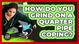 How Do You Grind On A Quarter Pipe Coping? - Skateboard Daily