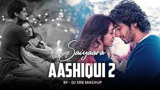 Saiyaara X Aashiqui 2 - Mashup | Dj Srb Mashup | Arijit Singh | Jubin Nautiya | Faheem Abdullah