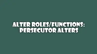 Alter Roles & Functions: Persecutor Alters