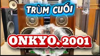 KIỆT T&Aacute;C - TR&Ugrave;M CUỐI - ONKYO MONITOR 2001 - ĐẸP NHẤT H&Agrave; NỘI ☎️0968.366.369