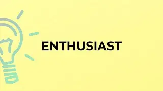 What is the meaning of the word ENTHUSIAST?