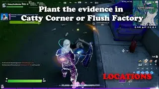 Plant the evidence in Catty Corner or Flush Factory - LOCATIONS