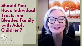 Should You Have Individual Trusts in a Blended Family with Adult Children