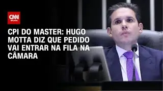 Hugo Motta diz que CPI do Master respeitará fila de pedidos da Câmara | CNN 360º