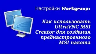 Настройки Workgroup: Как использовать UltraVNC MSI Creator для создания преднастроенного MSI пакета