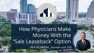 How Physicians Make Money With the &ldquo;Sale Leaseback&rdquo; Option w || Ben Reinberg || Alliance