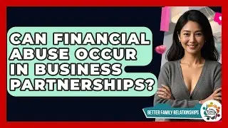 Can Financial Abuse Occur In Business Partnerships? - Better Family Relationships