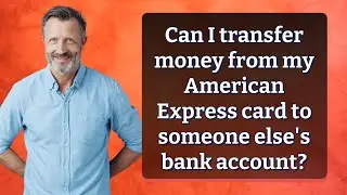Can I transfer money from my American Express card to someone else's bank account?