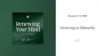 Growing to Maturity: Renewing Your Mind