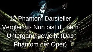 12 Phantom Darsteller Vergleich - Nun bist du dem Untergang geweiht (Das Phantom der Oper)