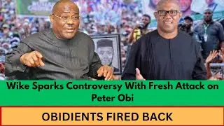 Drama as Wike Attacks Peter Obi Again, Obidients React Fiercely!