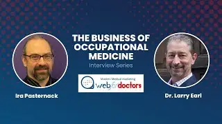 Dr. Larry Earl | The Business of Occupational Medicine Interview Series