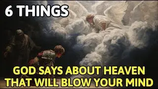 6 Things God Says About Heaven That Will Blow Your Mind - They&rsquo;re Nothing Like You Imagine