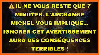 ⚠️ IL NE VOUS RESTE QUE 7 MINUTES. L'ARCHANGE MICHEL VOUS IMPLIQUE...