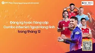 ⚽ Xem Ngoại Hạng Anh mượt m&agrave; tại nh&agrave; c&ugrave;ng FPT Telecom