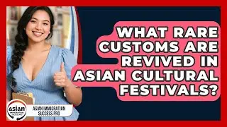What Rare Customs Are Revived In Asian Cultural Festivals? - Asian Immigration Success Pro